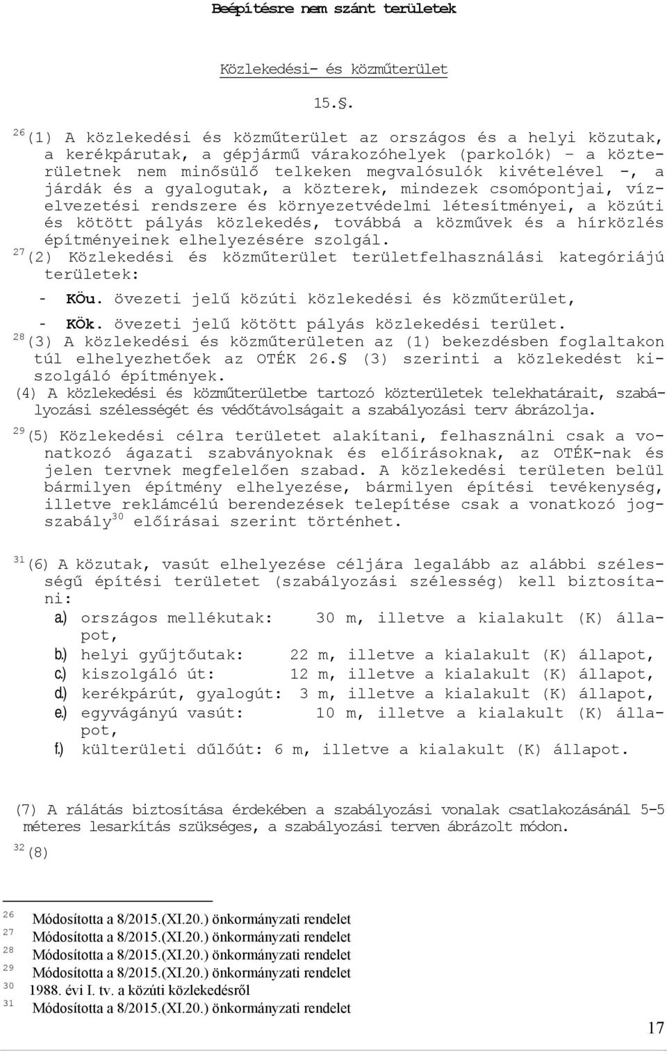 és a gyalogutak, a közterek, mindezek csomópontjai, vízelvezetési rendszere és környezetvédelmi létesítményei, a közúti és kötött pályás közlekedés, továbbá a közművek és a hírközlés építményeinek