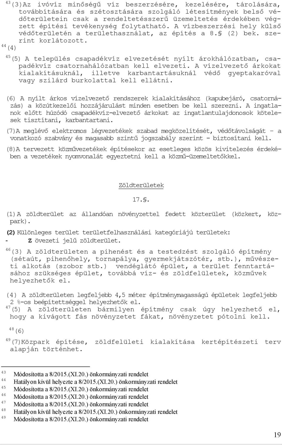 44 (4) 45 (5) A település csapadékvíz elvezetését nyílt árokhálózatban, csapadékvíz csatornahálózatban kell elvezeti.