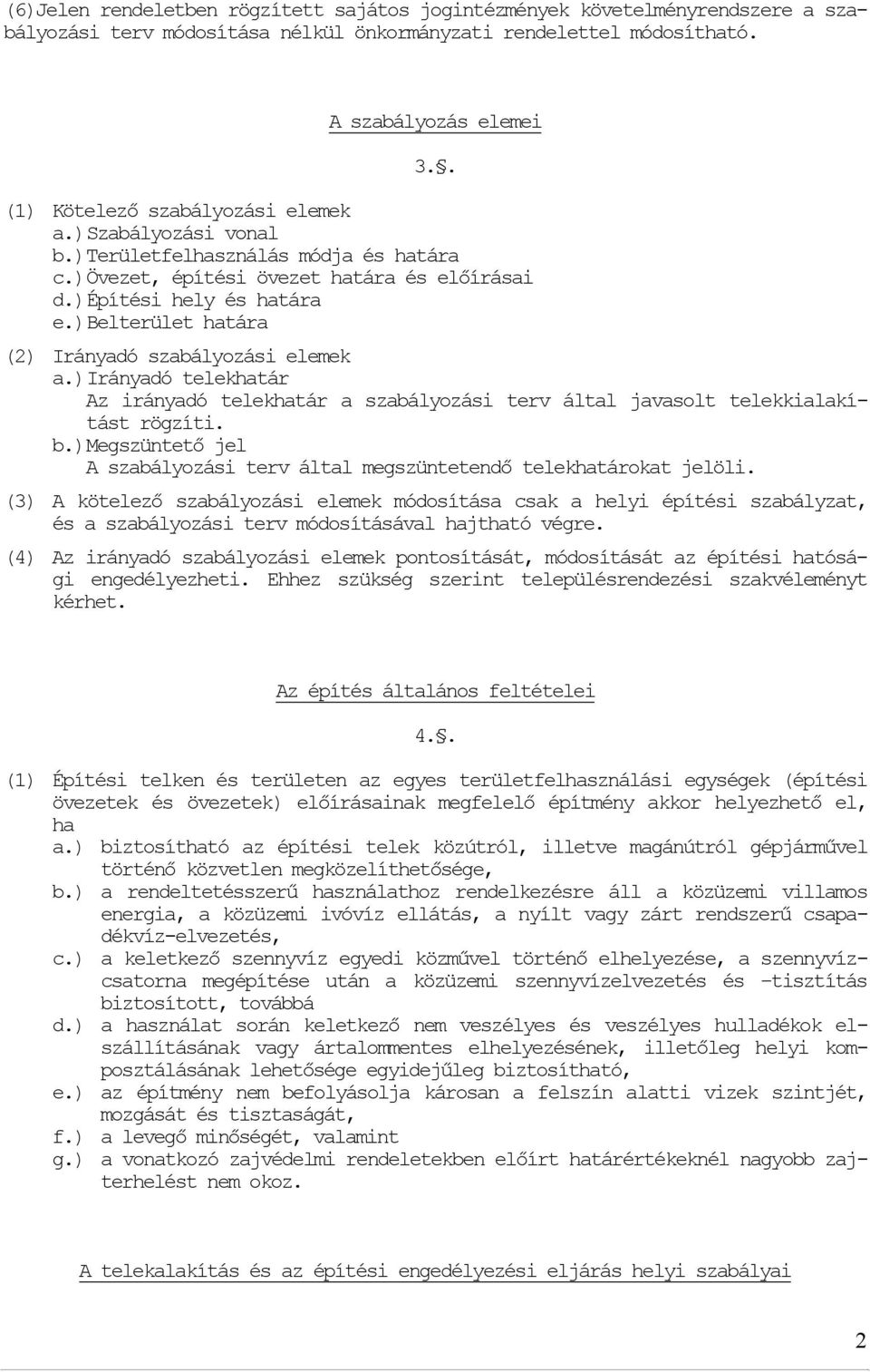 ) Belterület határa (2) Irányadó szabályozási elemek a.) Irányadó telekhatár Az irányadó telekhatár a szabályozási terv által javasolt telekkialakítást rögzíti. b.