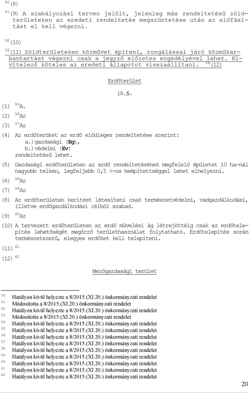 54 (12) (1) 55 A. (2) 56 Az Erdőterület 18.. (3) 57 Az (4) Az erdőterüket az erdő elődleges rendeltetése szerint: a.) gazdasági (Eg), b.) védelmi (Ev) rendeltetésű lehet.