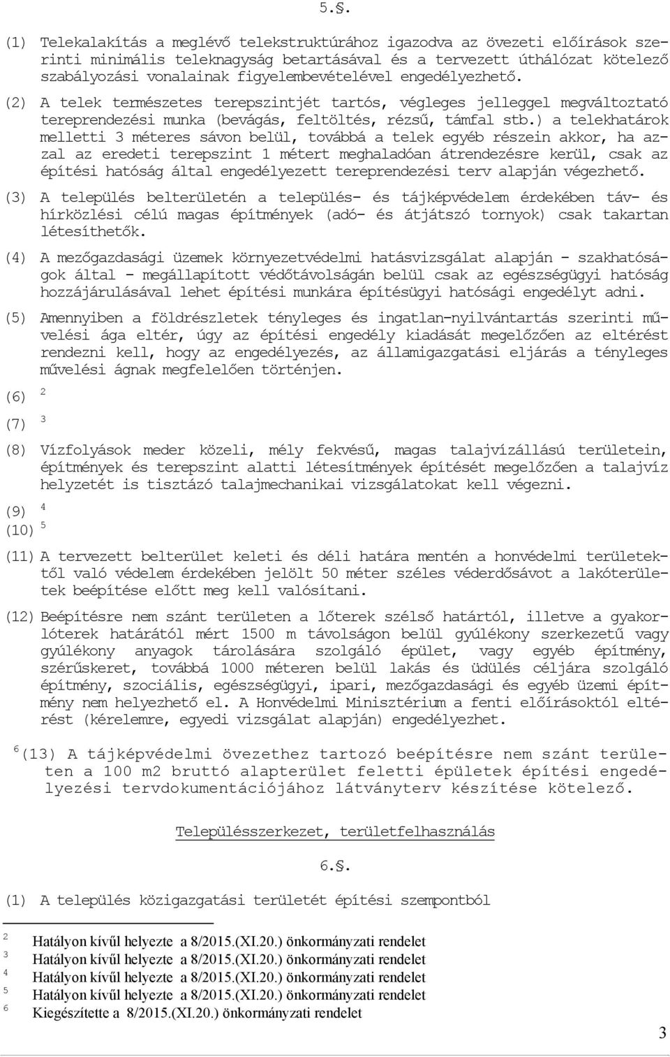 ) a telekhatárok melletti 3 méteres sávon belül, továbbá a telek egyéb részein akkor, ha azzal az eredeti terepszint 1 métert meghaladóan átrendezésre kerül, csak az építési hatóság által