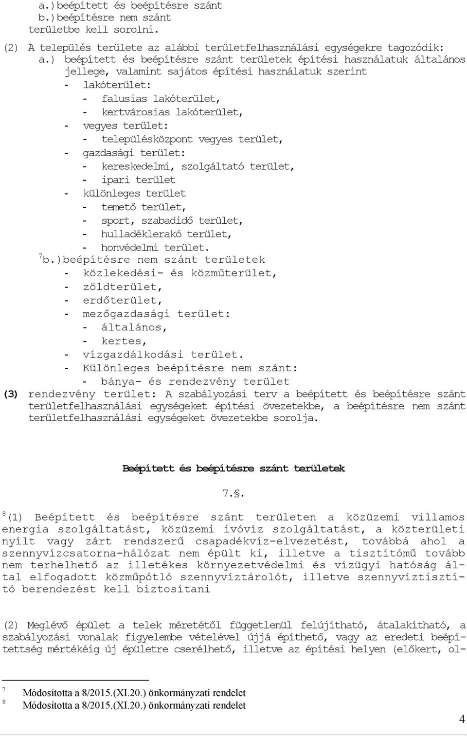 vegyes terület: - településközpont vegyes terület, - gazdasági terület: - kereskedelmi, szolgáltató terület, - ipari terület - különleges terület - temető terület, - sport, szabadidő terület, -