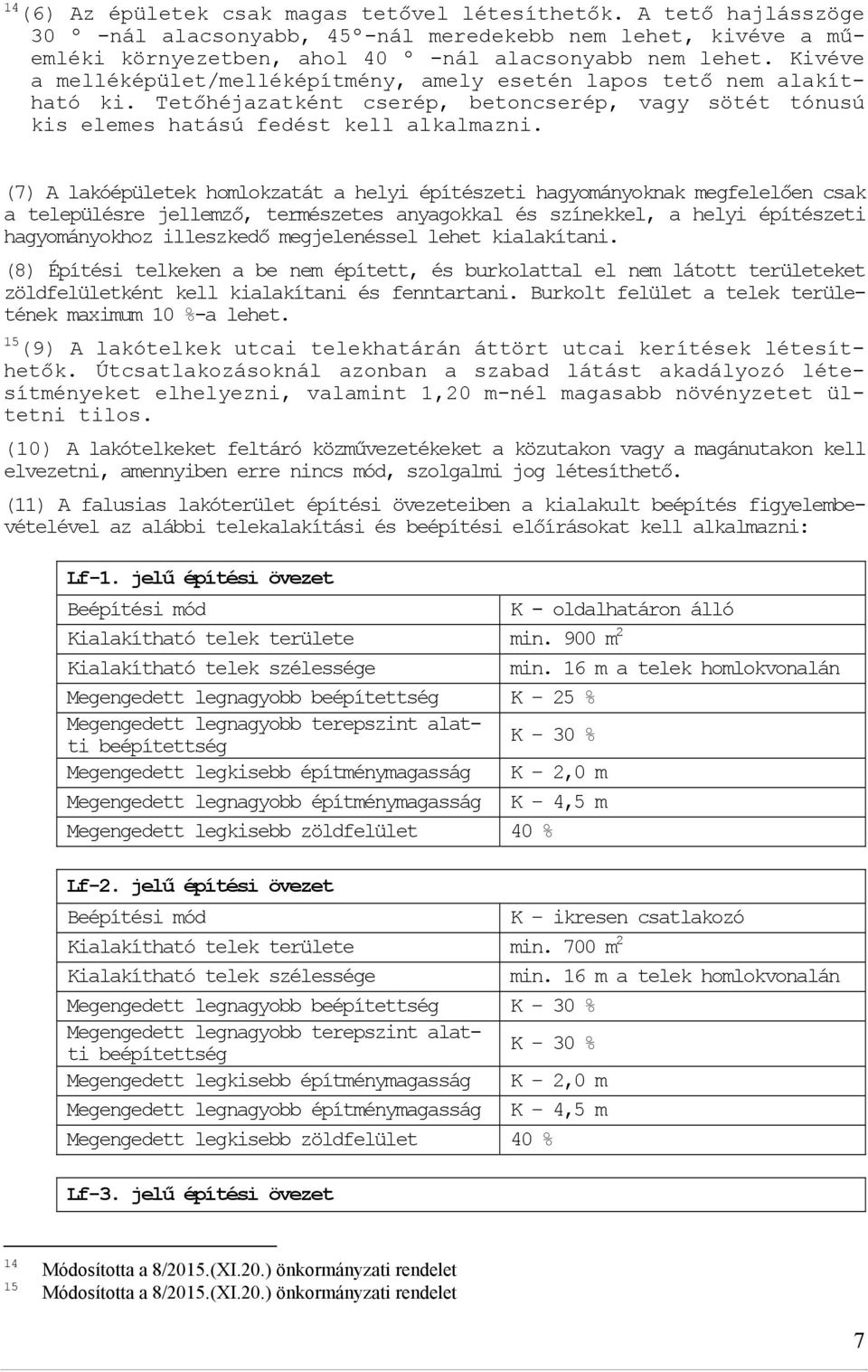 (7) A lakóépületek homlokzatát a helyi építészeti hagyományoknak megfelelően csak a településre jellemző, természetes anyagokkal és színekkel, a helyi építészeti hagyományokhoz illeszkedő