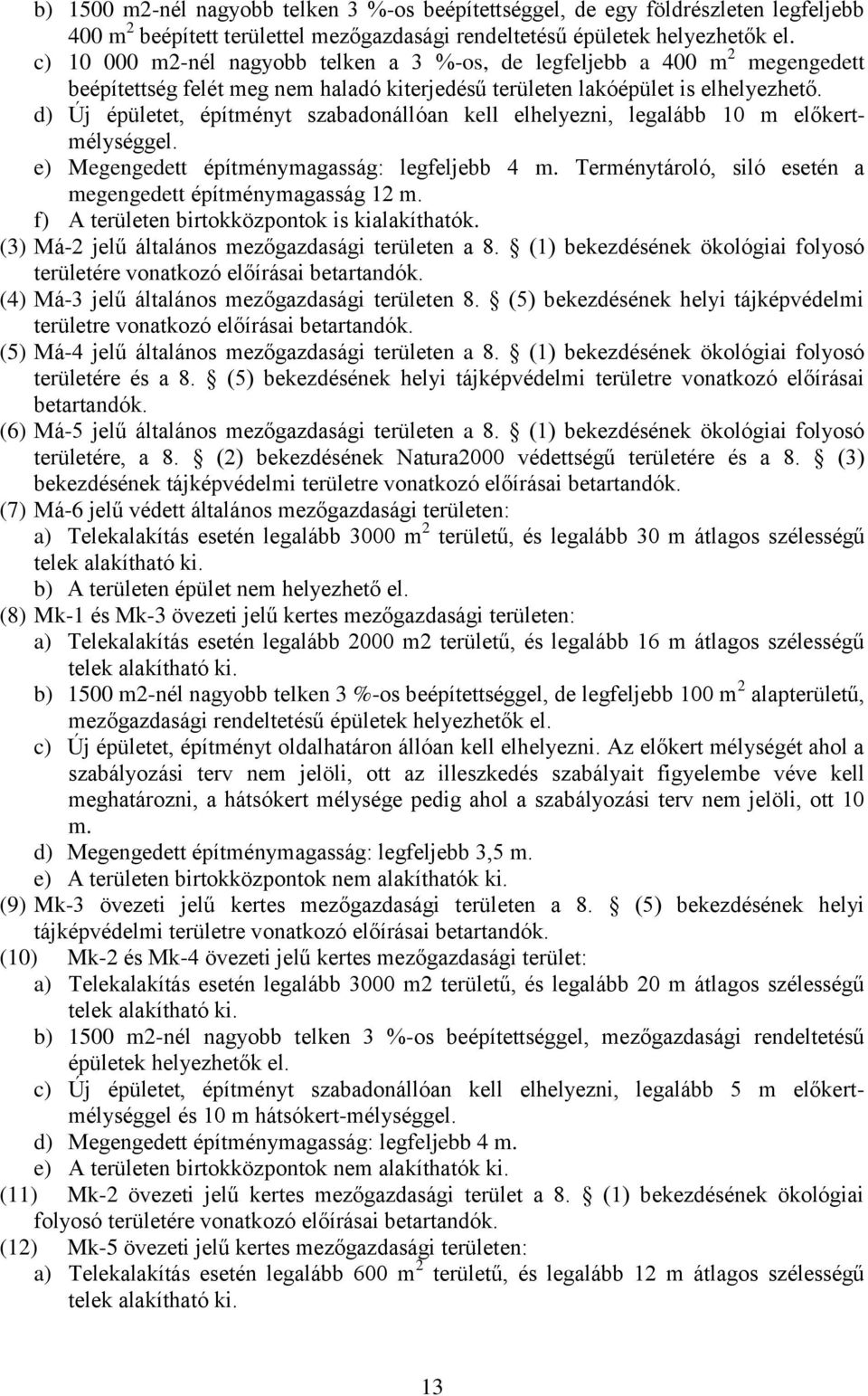 d) Új épületet, építményt szabadonállóan kell elhelyezni, legalább 10 m előkertmélységgel. e) Megengedett építménymagasság: legfeljebb 4 m.