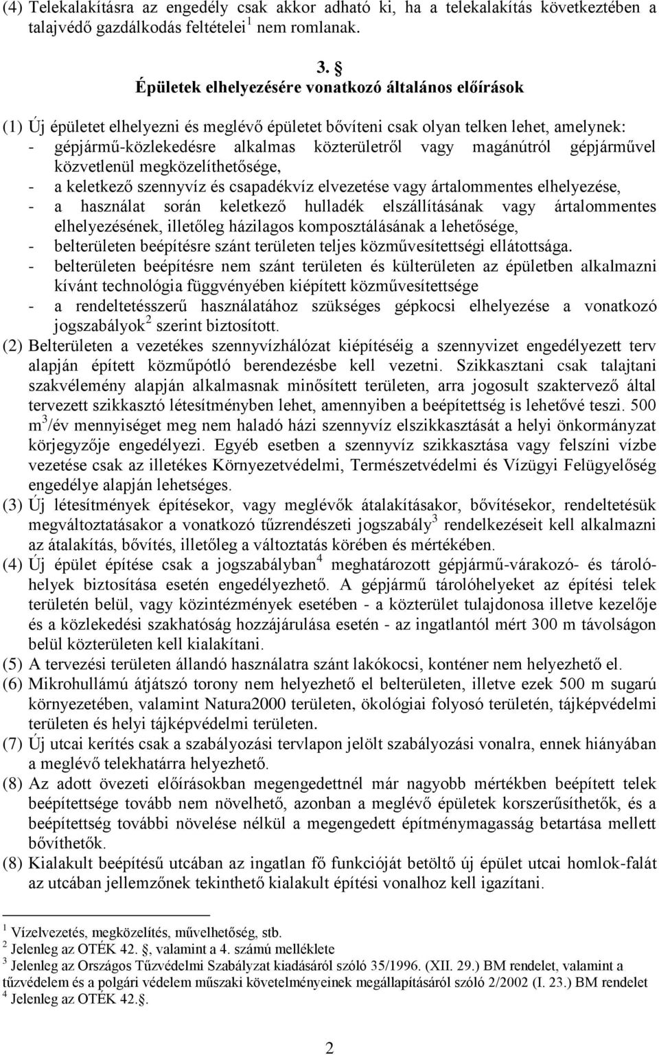 magánútról gépjárművel közvetlenül megközelíthetősége, - a keletkező szennyvíz és csapadékvíz elvezetése vagy ártalommentes elhelyezése, - a használat során keletkező hulladék elszállításának vagy