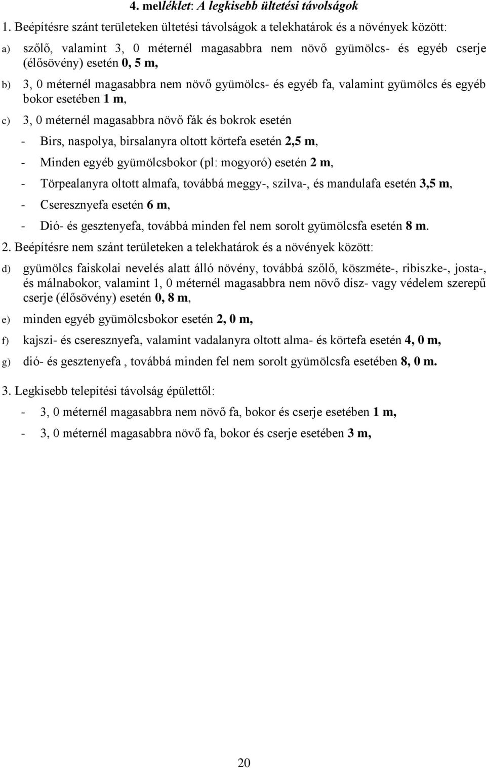 méternél magasabbra nem növő gyümölcs- és egyéb fa, valamint gyümölcs és egyéb bokor esetében 1 m, c) 3, 0 méternél magasabbra növő fák és bokrok esetén - Birs, naspolya, birsalanyra oltott körtefa