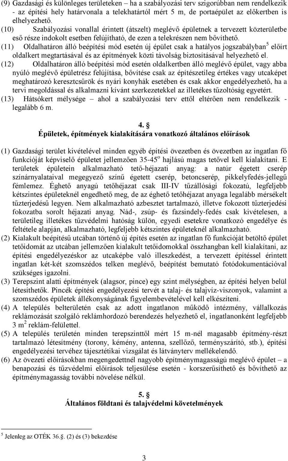 (11) Oldalhatáron álló beépítési mód esetén új épület csak a hatályos jogszabályban 5 előírt oldalkert megtartásával és az építmények közti távolság biztosításával helyezhető el.