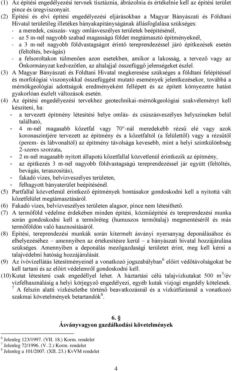 omlásveszélyes területek beépítésénél, - az 5 m-nél nagyobb szabad magasságú földet megtámasztó építményeknél, - a 3 m-nél nagyobb földvastagságot érintő tereprendezéssel járó építkezések esetén