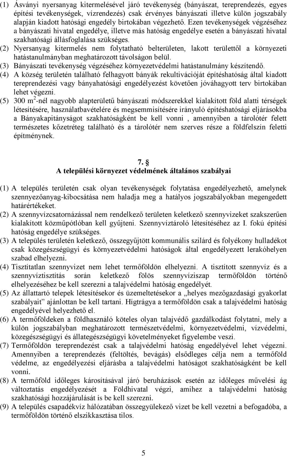 (2) Nyersanyag kitermelés nem folytatható belterületen, lakott területtől a környezeti hatástanulmányban meghatározott távolságon belül.