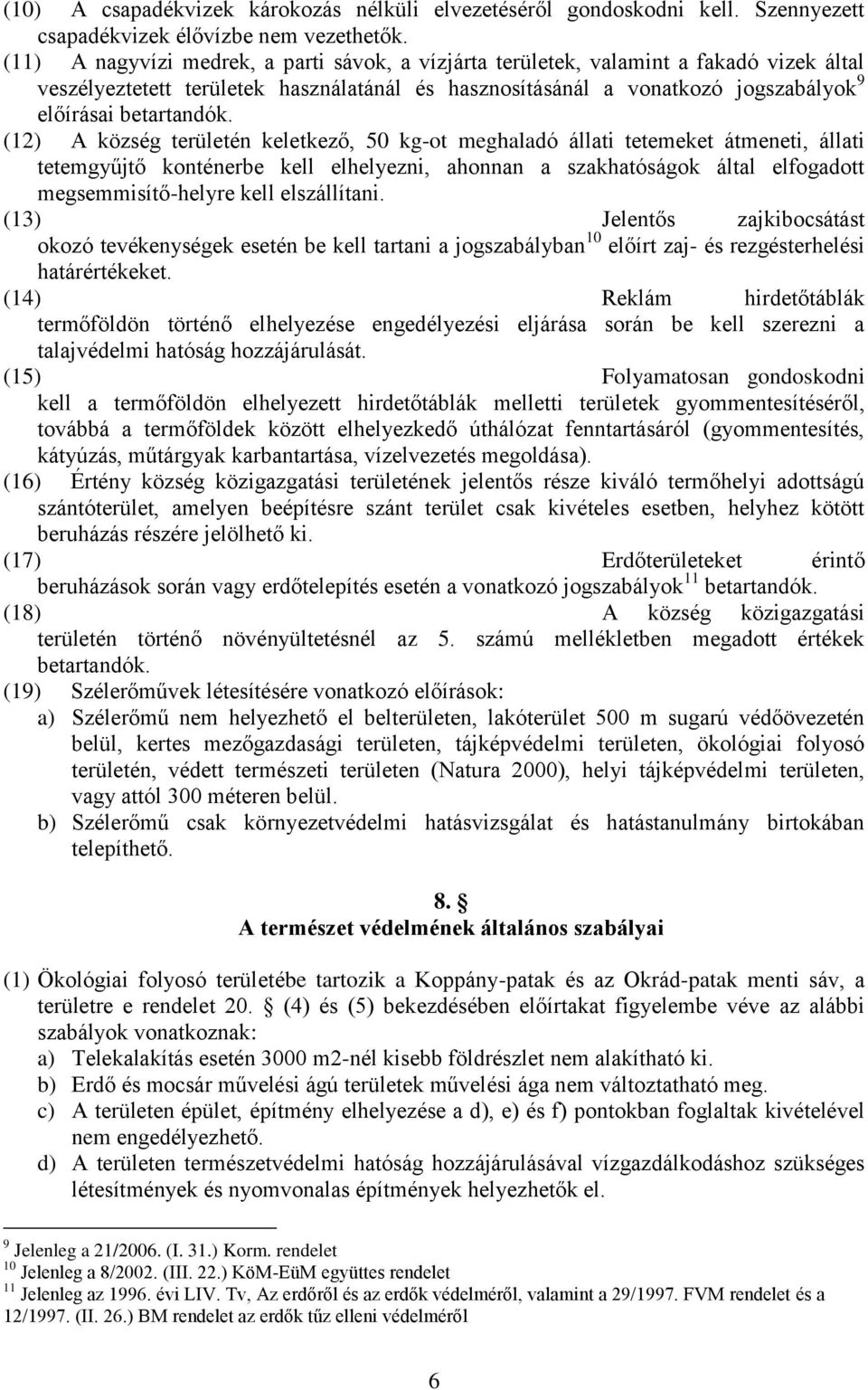 (12) A község területén keletkező, 50 kg-ot meghaladó állati tetemeket átmeneti, állati tetemgyűjtő konténerbe kell elhelyezni, ahonnan a szakhatóságok által elfogadott megsemmisítő-helyre kell