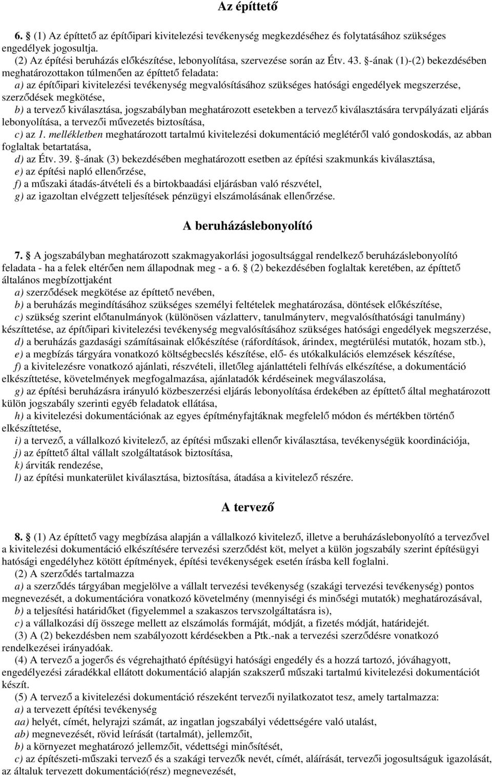 -ának (1)-(2) bekezdésében meghatározottakon túlmenően az építtető feladata: a) az építőipari kivitelezési tevékenység megvalósításához szükséges hatósági engedélyek megszerzése, szerződések