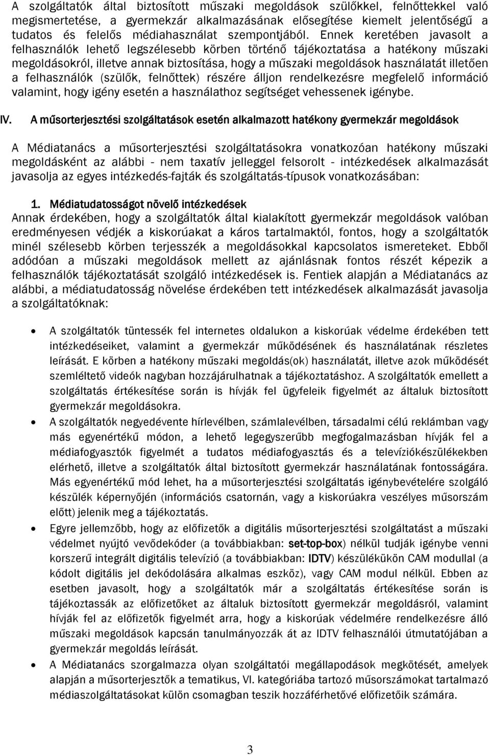 Ennek keretében javasolt a felhasználók lehető legszélesebb körben történő tájékoztatása a hatékony műszaki megoldásokról, illetve annak biztosítása, hogy a műszaki megoldások használatát illetően a