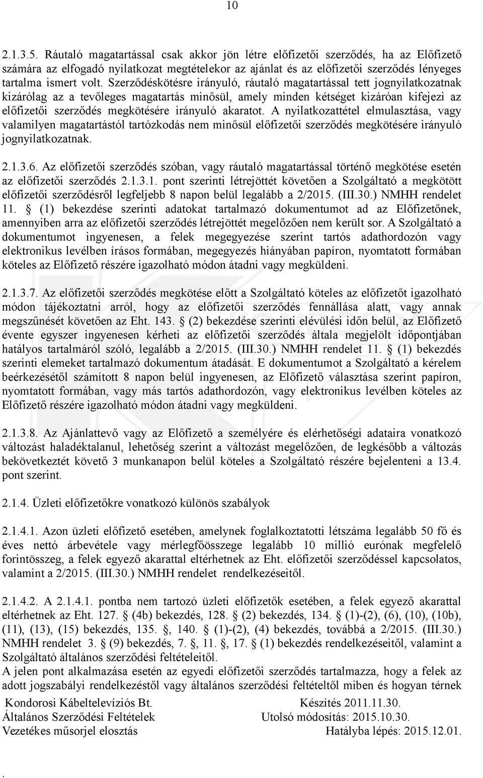 irányuló akaratot A nyilatkozattétel elmulasztása, vagy valamilyen magatartástól tartózkodás nem minősül előfizetői szerződés megkötésére irányuló jognyilatkozatnak 2136 Az előfizetői szerződés