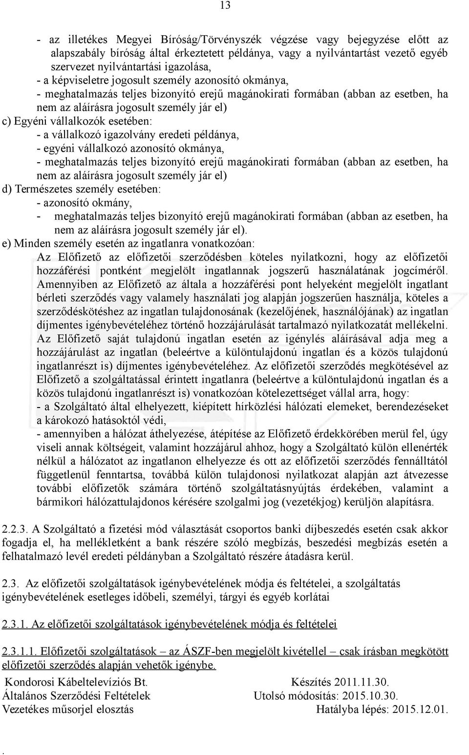 esetében: - a vállalkozó igazolvány eredeti példánya, - egyéni vállalkozó azonosító okmánya, - meghatalmazás teljes bizonyító erejű magánokirati formában (abban az esetben, ha nem az aláírásra