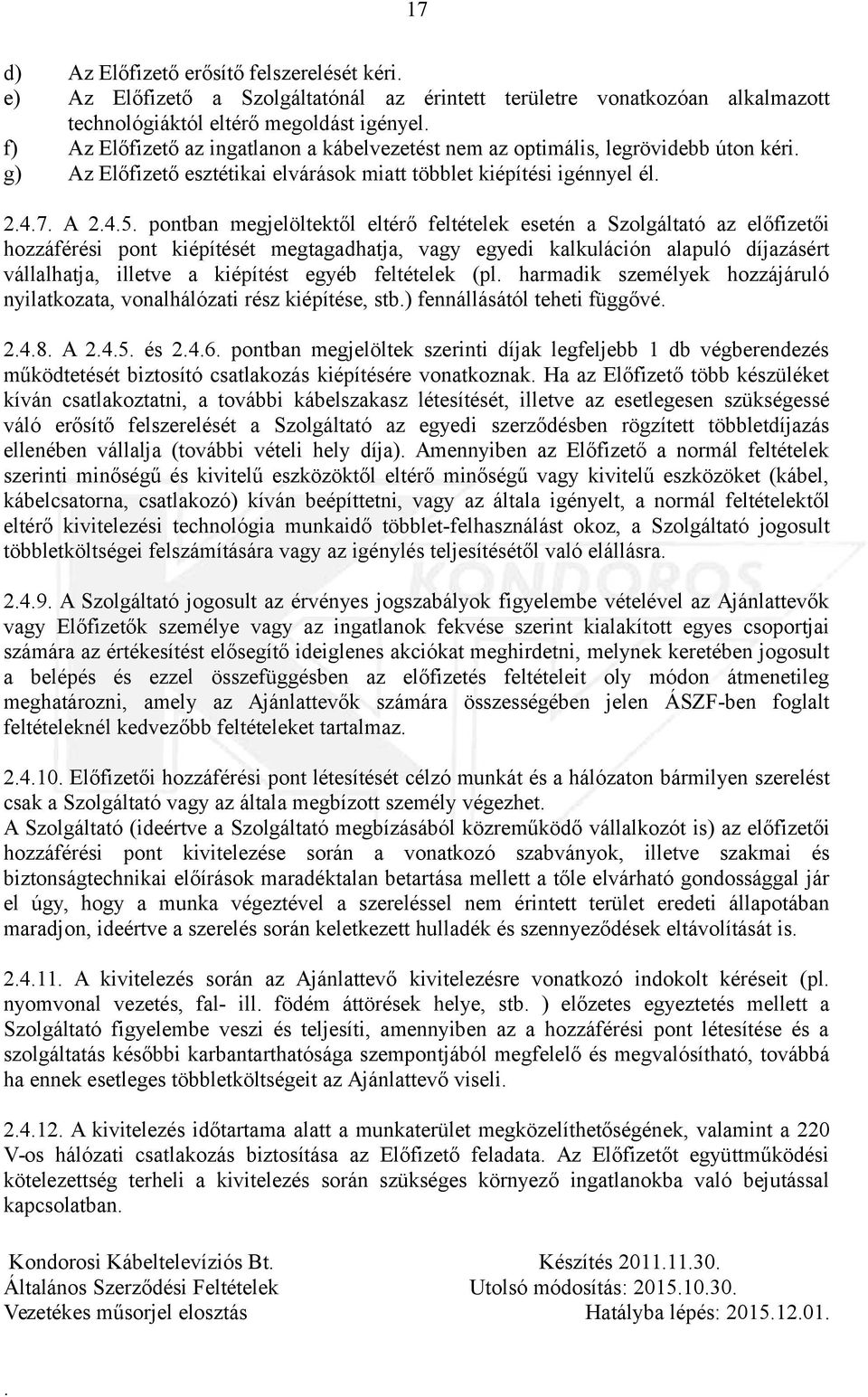 az előfizetői hozzáférési pont kiépítését megtagadhatja, vagy egyedi kalkuláción alapuló díjazásért vállalhatja, illetve a kiépítést egyéb feltételek (pl harmadik személyek hozzájáruló nyilatkozata,