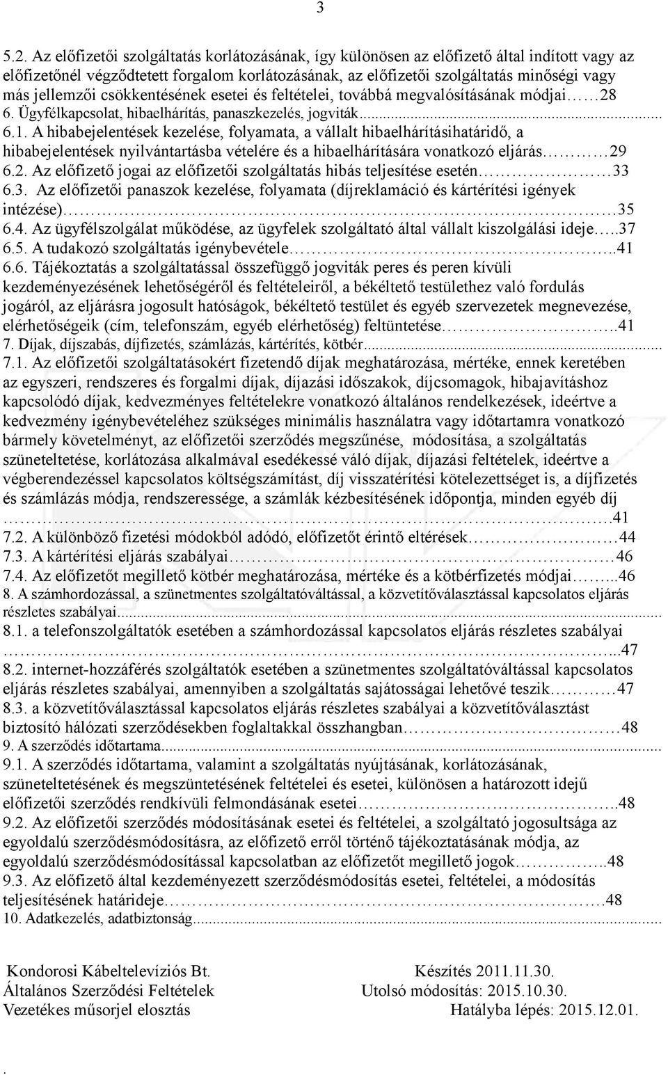 hibaelhárításihatáridő, a hibabejelentések nyilvántartásba vételére és a hibaelhárítására vonatkozó eljárás 29 62 Az előfizető jogai az előfizetői szolgáltatás hibás teljesítése esetén 33 63 Az