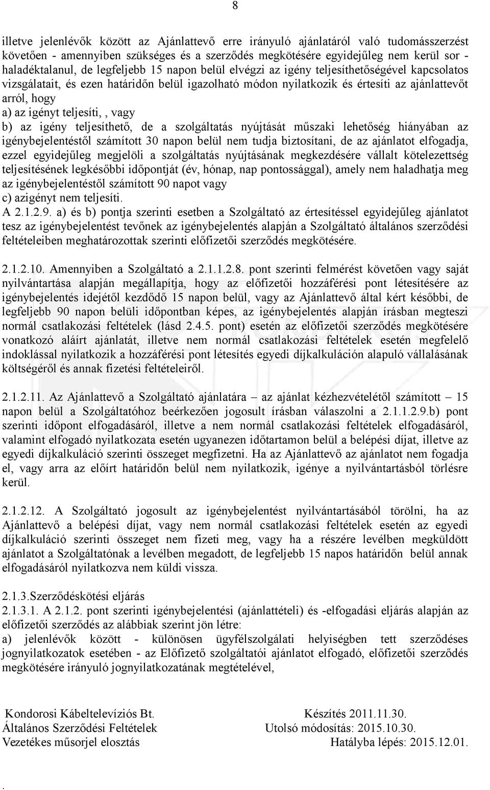 teljesíti,, vagy b) az igény teljesíthető, de a szolgáltatás nyújtását műszaki lehetőség hiányában az igénybejelentéstől számított 30 napon belül nem tudja biztosítani, de az ajánlatot elfogadja,