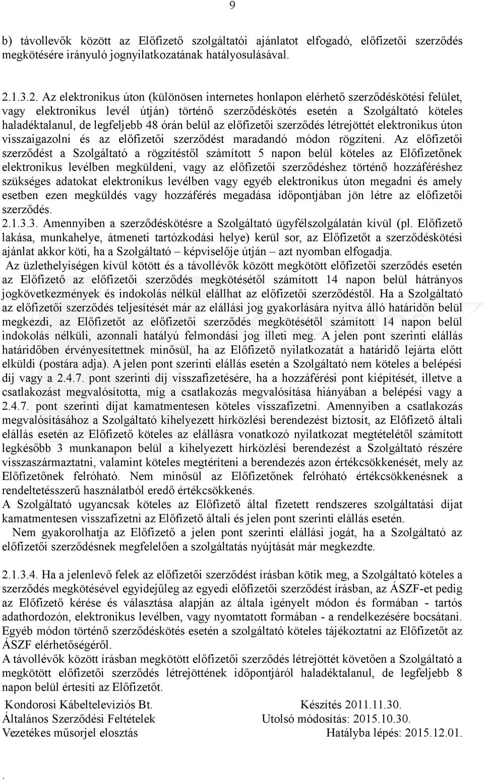 létrejöttét elektronikus úton visszaigazolni és az előfizetői szerződést maradandó módon rögzíteni Az előfizetői szerződést a Szolgáltató a rögzítéstől számított 5 napon belül köteles az Előfizetőnek