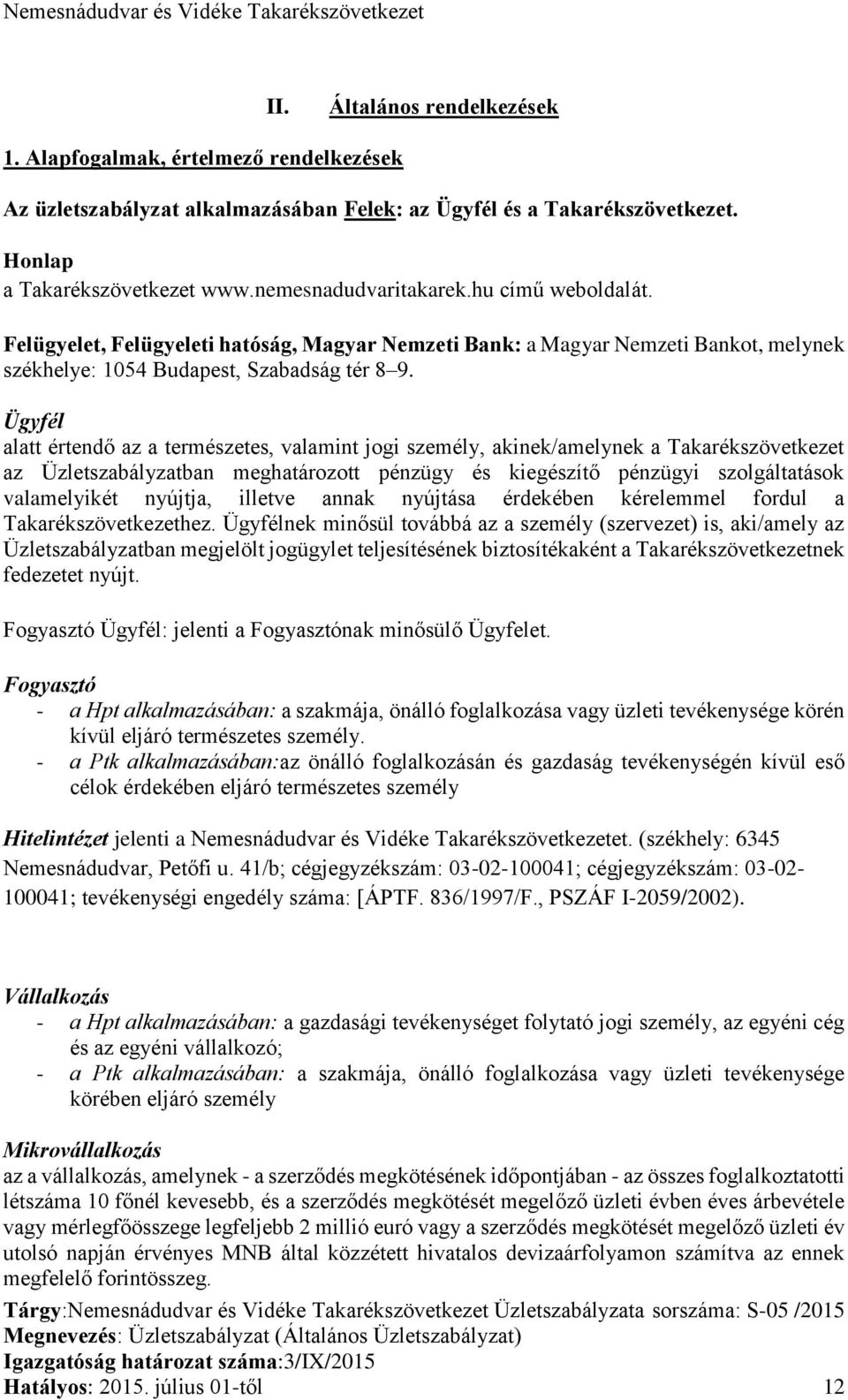 Ügyfél alatt értendő az a természetes, valamint jogi személy, akinek/amelynek a Takarékszövetkezet az Üzletszabályzatban meghatározott pénzügy és kiegészítő pénzügyi szolgáltatások valamelyikét