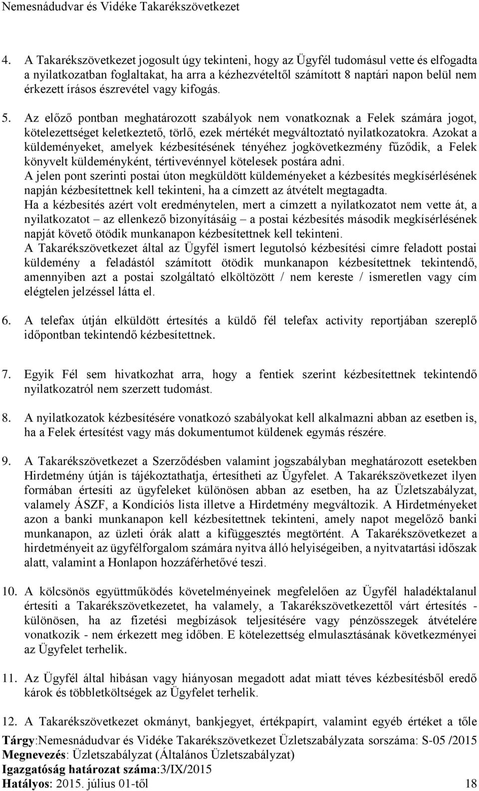 Azokat a küldeményeket, amelyek kézbesítésének tényéhez jogkövetkezmény fűződik, a Felek könyvelt küldeményként, tértivevénnyel kötelesek postára adni.