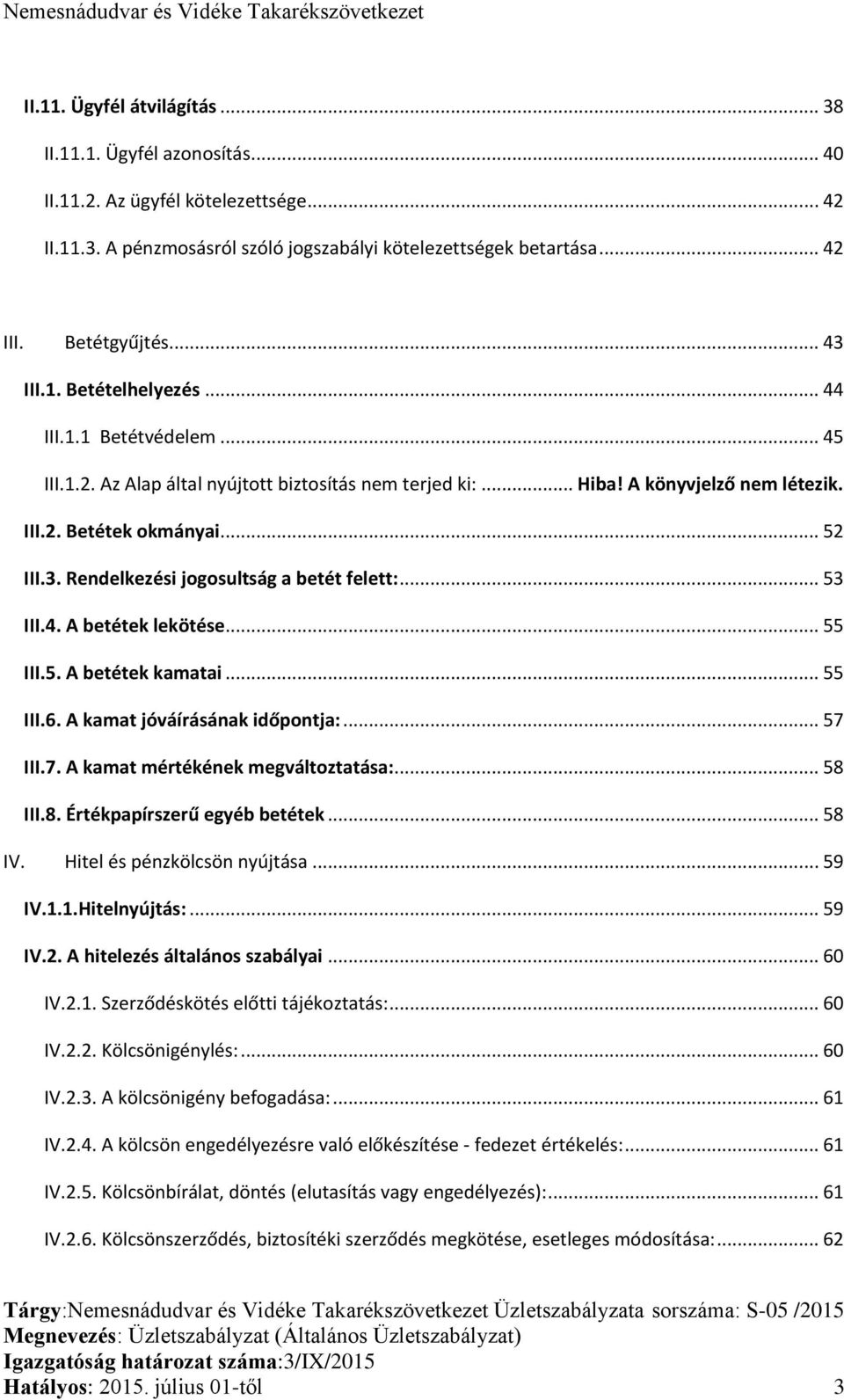 .. 53 III.4. A betétek lekötése... 55 III.5. A betétek kamatai... 55 III.6. A kamat jóváírásának időpontja:... 57 III.7. A kamat mértékének megváltoztatása:... 58 III.8. Értékpapírszerű egyéb betétek.