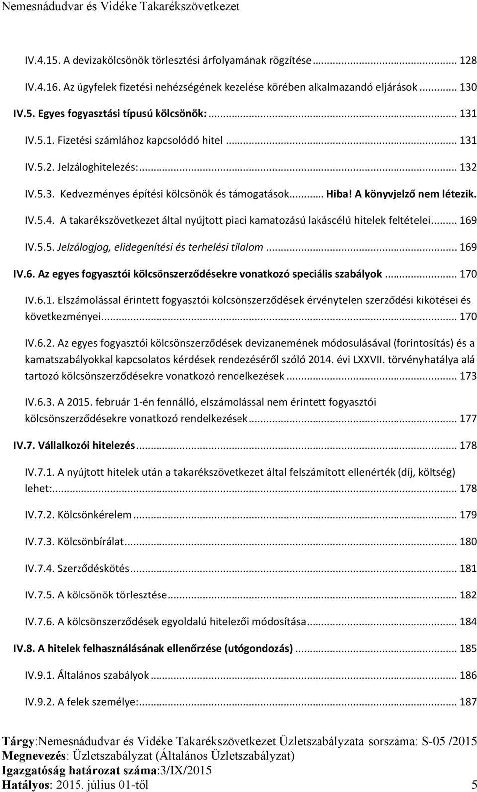 A takarékszövetkezet által nyújtott piaci kamatozású lakáscélú hitelek feltételei... 169 IV.5.5. Jelzálogjog, elidegenítési és terhelési tilalom... 169 IV.6. Az egyes fogyasztói kölcsönszerződésekre vonatkozó speciális szabályok.