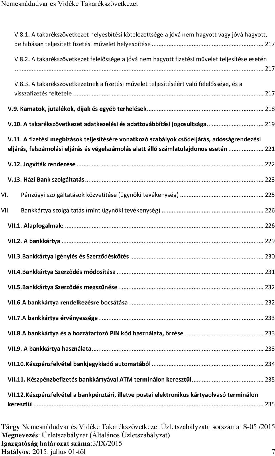 A takarékszövetkezetnek a fizetési művelet teljesítéséért való felelőssége, és a visszafizetés feltétele... 217 V.9. Kamatok, jutalékok, díjak és egyéb terhelések... 218 V.10.