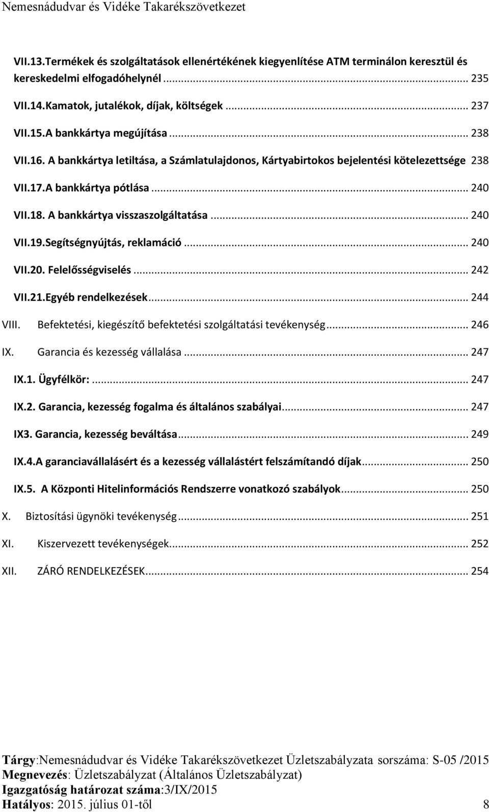 A bankkártya visszaszolgáltatása... 240 VII.19.Segítségnyújtás, reklamáció... 240 VII.20. Felelősségviselés... 242 VII.21.Egyéb rendelkezések... 244 VIII.