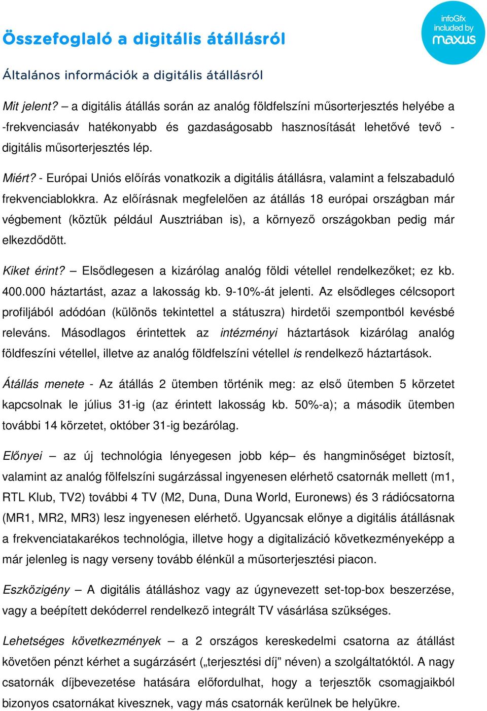 - Európai Uniós előírás vonatkozik a digitális átállásra, valamint a felszabaduló frekvenciablokkra.