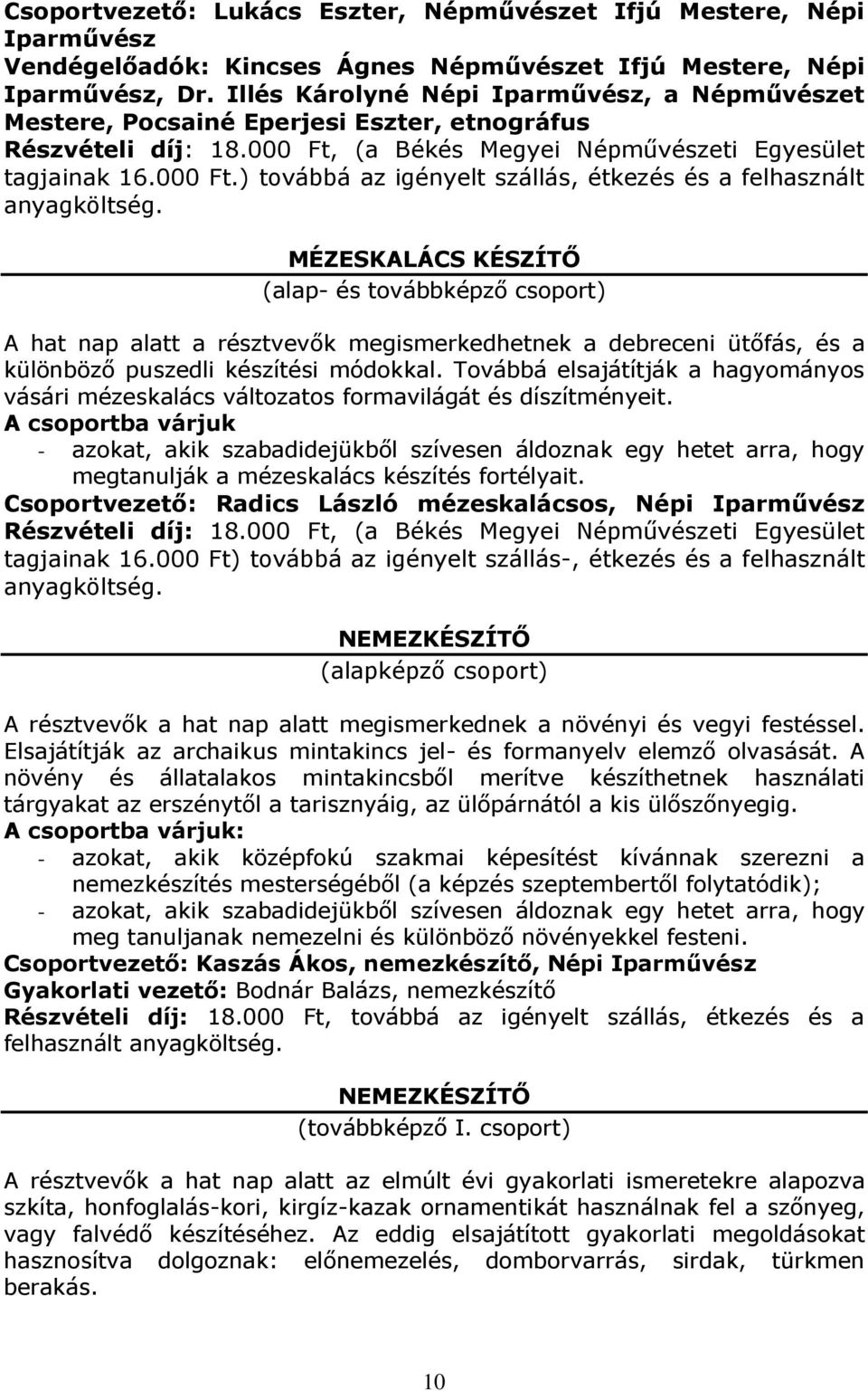 ) továbbá az igényelt szállás, étkezés és a felhasznált MÉZESKALÁCS KÉSZÍTŐ (alap- és továbbképző csoport) A hat nap alatt a résztvevők megismerkedhetnek a debreceni ütőfás, és a különböző puszedli