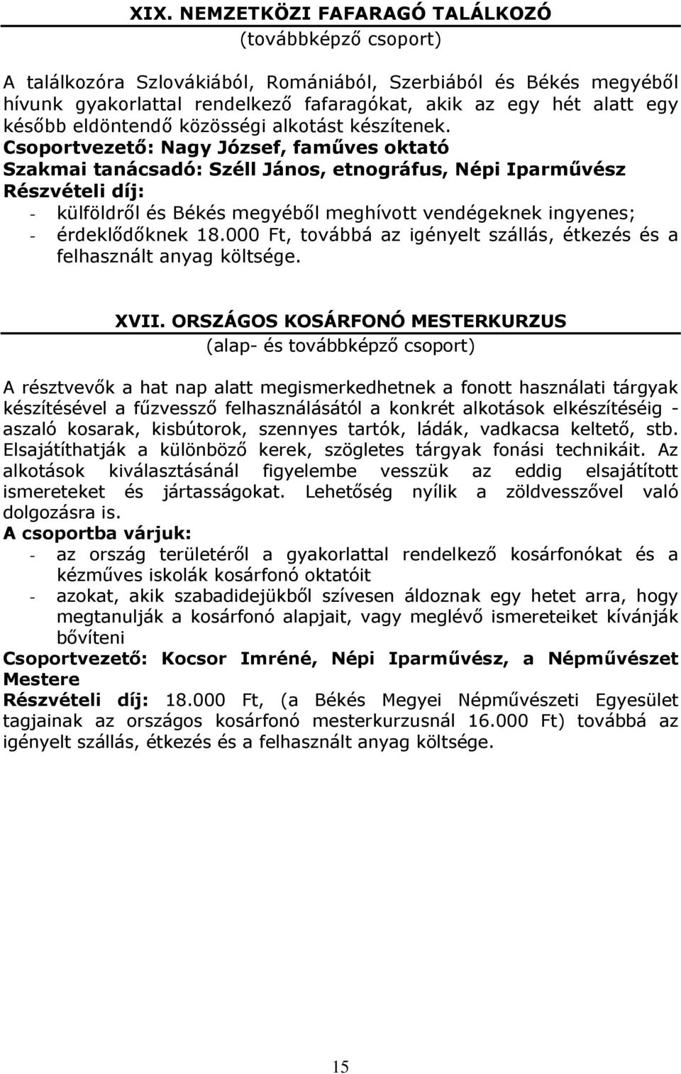 Csoportvezető: Nagy József, faműves oktató Szakmai tanácsadó: Széll János, etnográfus, Népi Iparművész Részvételi díj: - külföldről és Békés megyéből meghívott vendégeknek ingyenes; - érdeklődőknek