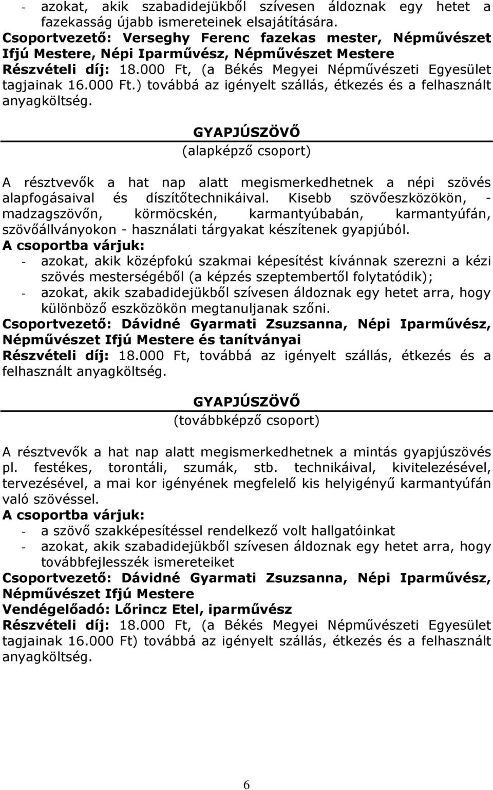 ) továbbá az igényelt szállás, étkezés és a felhasznált GYAPJÚSZÖVŐ A résztvevők a hat nap alatt megismerkedhetnek a népi szövés alapfogásaival és díszítőtechnikáival.