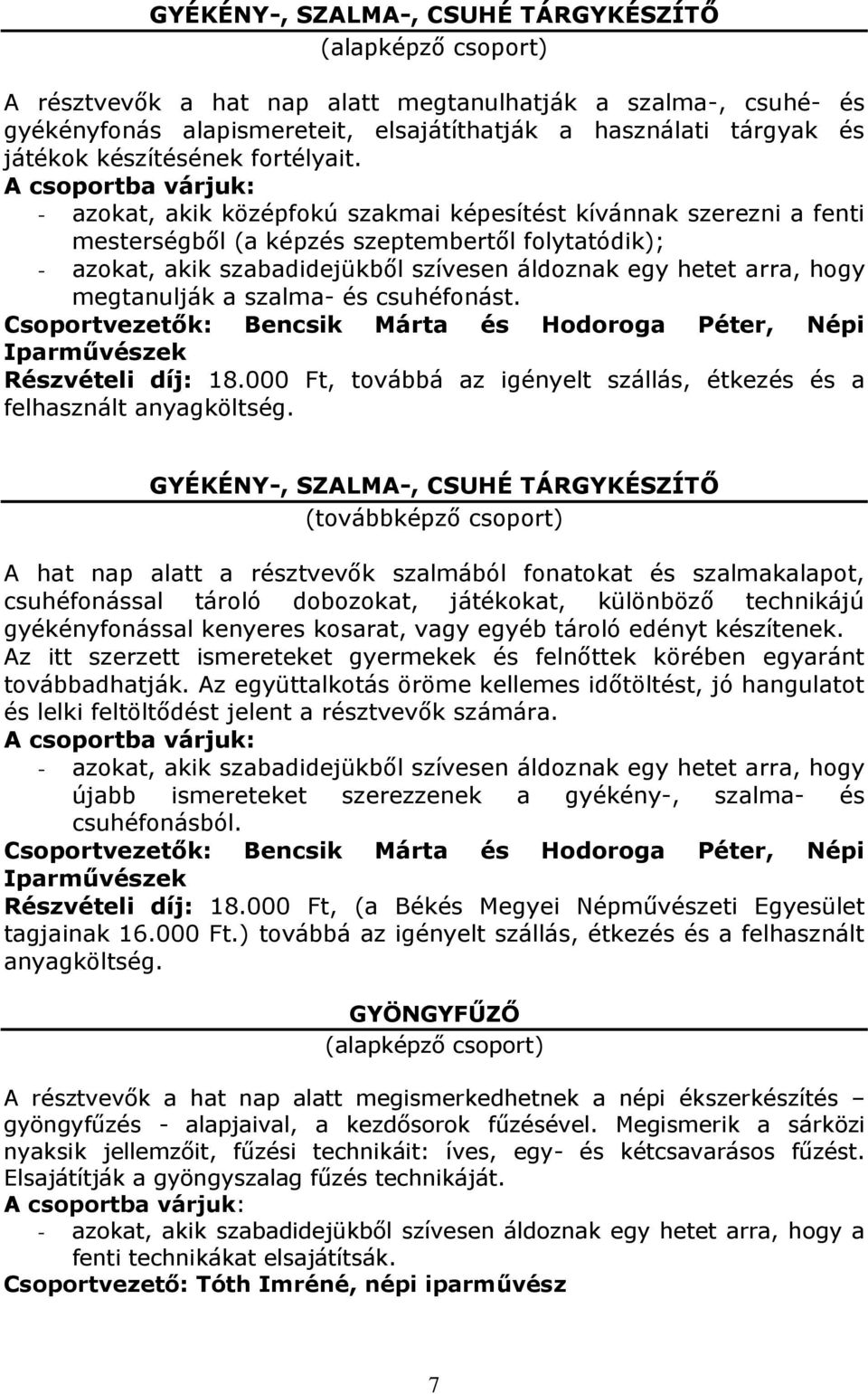 Csoportvezetők: Bencsik Márta és Hodoroga Péter, Népi Iparművészek GYÉKÉNY-, SZALMA-, CSUHÉ TÁRGYKÉSZÍTŐ A hat nap alatt a résztvevők szalmából fonatokat és szalmakalapot, csuhéfonással tároló