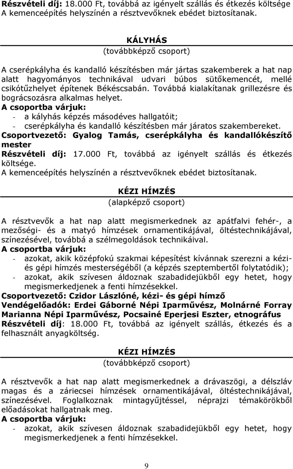 Továbbá kialakítanak grillezésre és bográcsozásra alkalmas helyet. - a kályhás képzés másodéves hallgatóit; - cserépkályha és kandalló készítésben már járatos szakembereket.