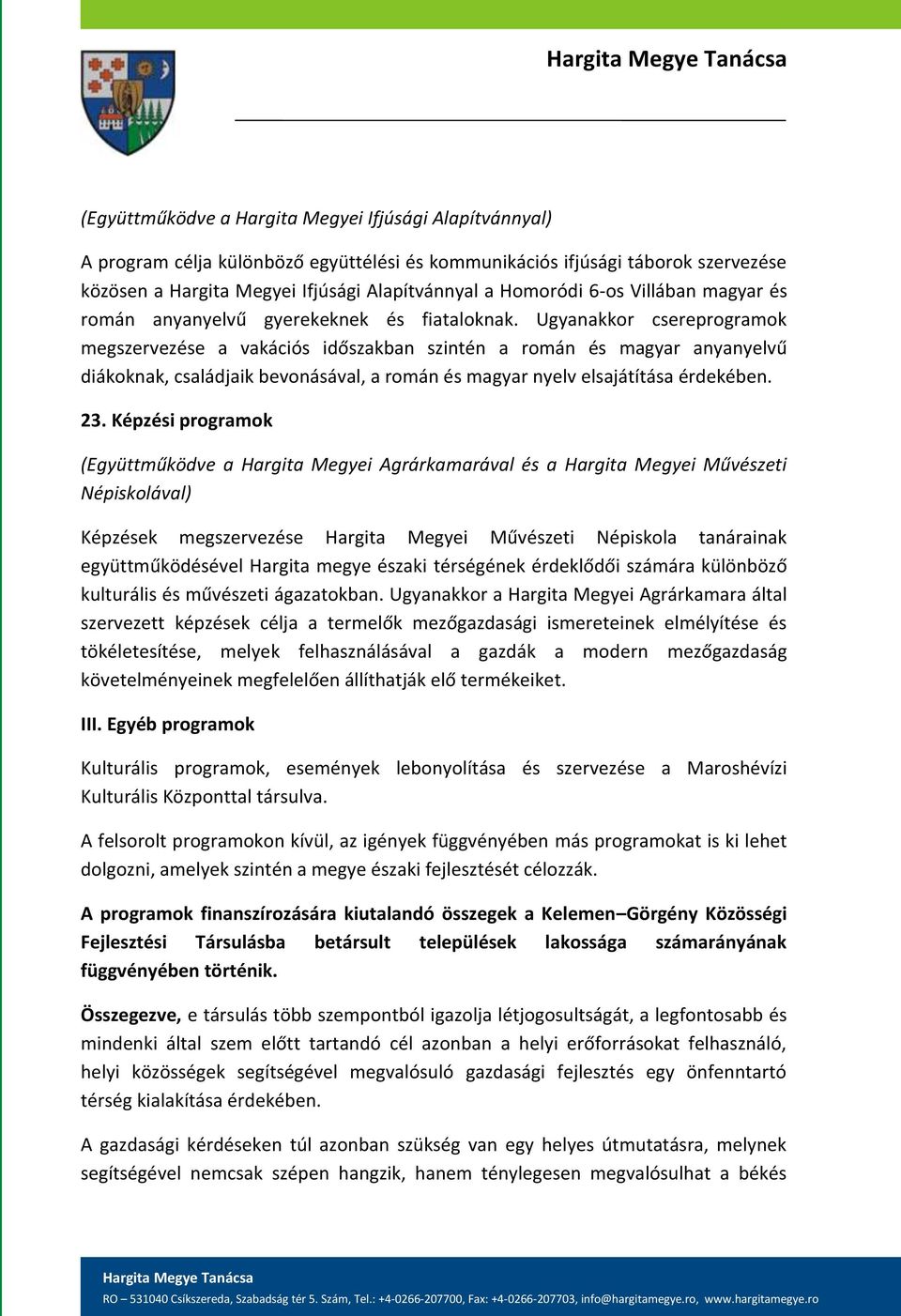 Ugyanakkor csereprogramok megszervezése a vakációs időszakban szintén a román és magyar anyanyelvű diákoknak, családjaik bevonásával, a román és magyar nyelv elsajátítása érdekében. 23.