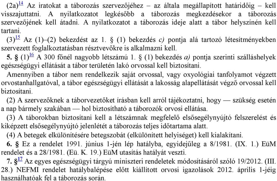 (1) bekezdés c) pontja alá tartozó létesítményekben szervezett foglalkoztatásban résztvevőkre is alkalmazni kell. 5. (1) 16 A 300 főnél nagyobb létszámú 1.