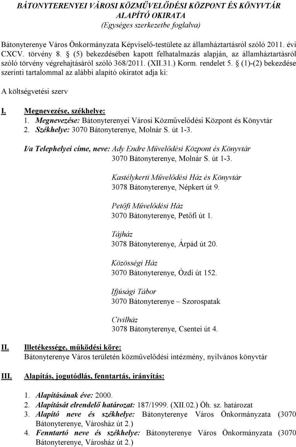 (1)-(2) bekezdése szerinti tartalommal az alábbi alapító okiratot adja ki: A költségvetési szerv I. Megnevezése, székhelye: 1. Megnevezése: Bátonyterenyei Városi Közművelődési Központ és Könyvtár 2.