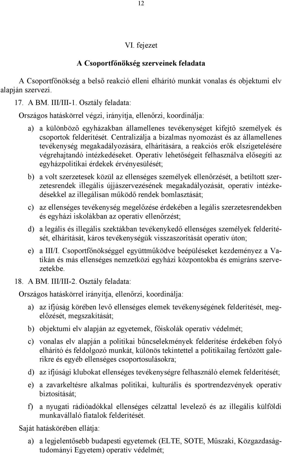 Centralizálja a bizalmas nyomozást és az államellenes tevékenység megakadályozására, elhárítására, a reakciós erők elszigetelésére végrehajtandó intézkedéseket.