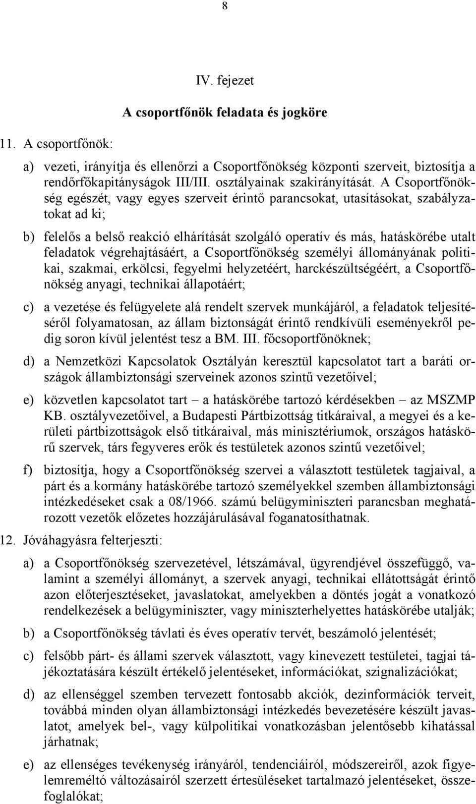 A Csoportfőnökség egészét, vagy egyes szerveit érintő parancsokat, utasításokat, szabályzatokat ad ki; b) felelős a belső reakció elhárítását szolgáló operatív és más, hatáskörébe utalt feladatok