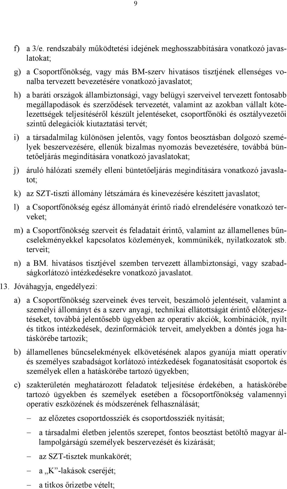 javaslatot; h) a baráti országok állambiztonsági, vagy belügyi szerveivel tervezett fontosabb megállapodások és szerződések tervezetét, valamint az azokban vállalt kötelezettségek teljesítéséről