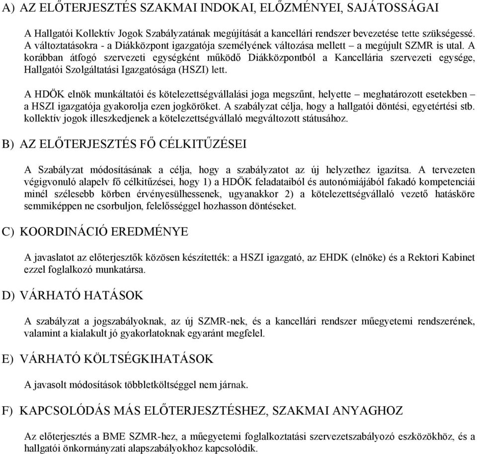 A korábban átfogó szervezeti egységként működő Diákközpontból a Kancellária szervezeti egysége, Hallgatói Szolgáltatási Igazgatósága (HSZI) lett.