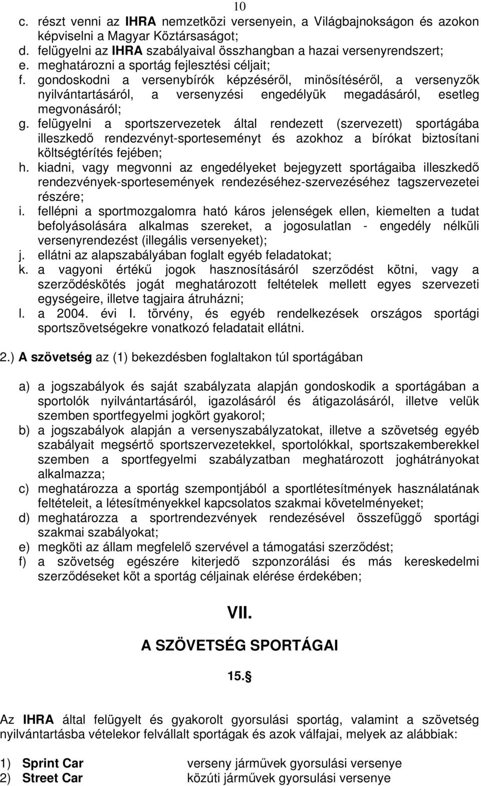 felügyelni a sportszervezetek által rendezett (szervezett) sportágába illeszked rendezvényt-sporteseményt és azokhoz a bírókat biztosítani költségtérítés fejében; h.