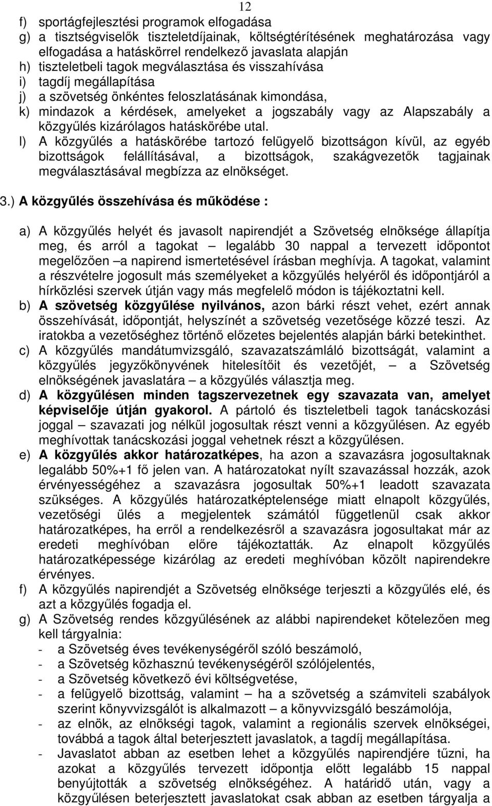 hatáskörébe utal. l) A közgylés a hatáskörébe tartozó felügyel bizottságon kívül, az egyéb bizottságok felállításával, a bizottságok, szakágvezetk tagjainak megválasztásával megbízza az elnökséget. 3.