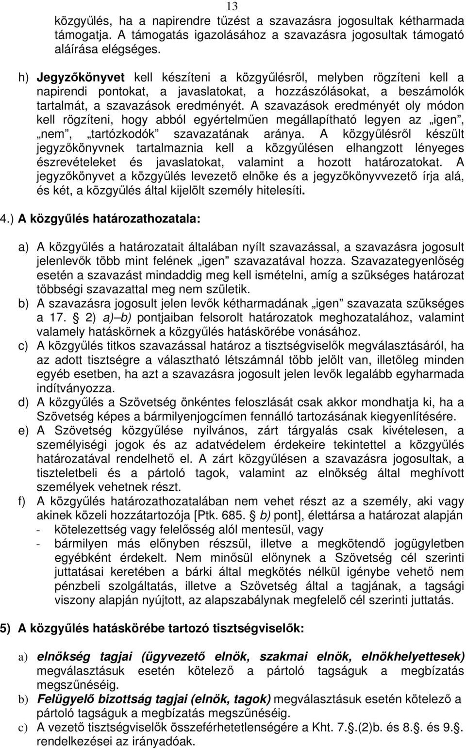 A szavazások eredményét oly módon kell rögzíteni, hogy abból egyértelmen megállapítható legyen az igen, nem, tartózkodók szavazatának aránya.