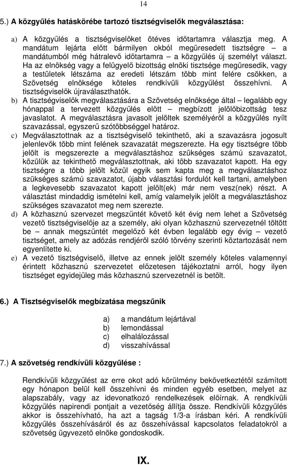 Ha az elnökség vagy a felügyel bizottság elnöki tisztsége megüresedik, vagy a testületek létszáma az eredeti létszám több mint felére csökken, a Szövetség elnöksége köteles rendkívüli közgylést