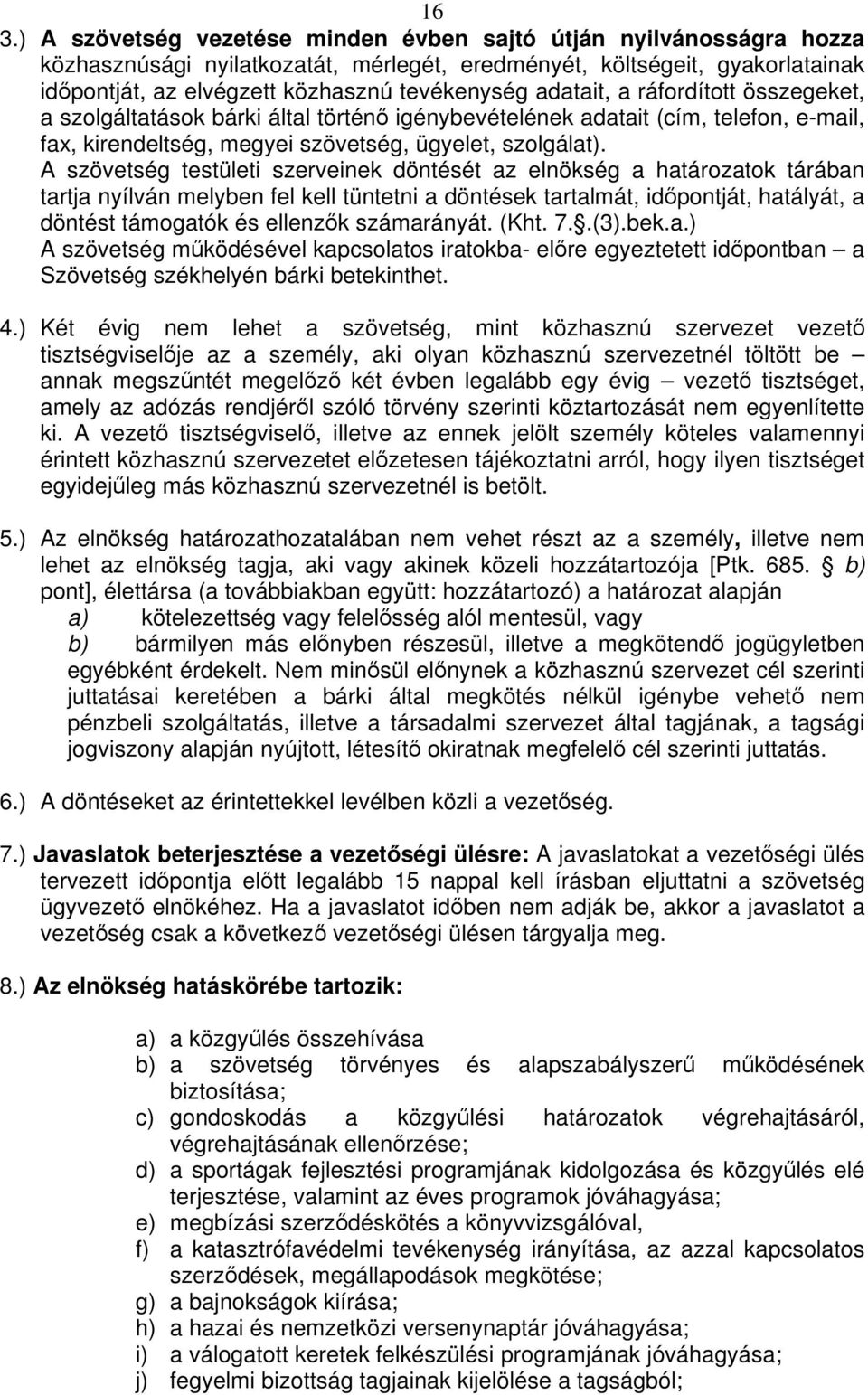 A szövetség testületi szerveinek döntését az elnökség a határozatok tárában tartja nyílván melyben fel kell tüntetni a döntések tartalmát, idpontját, hatályát, a döntést támogatók és ellenzk