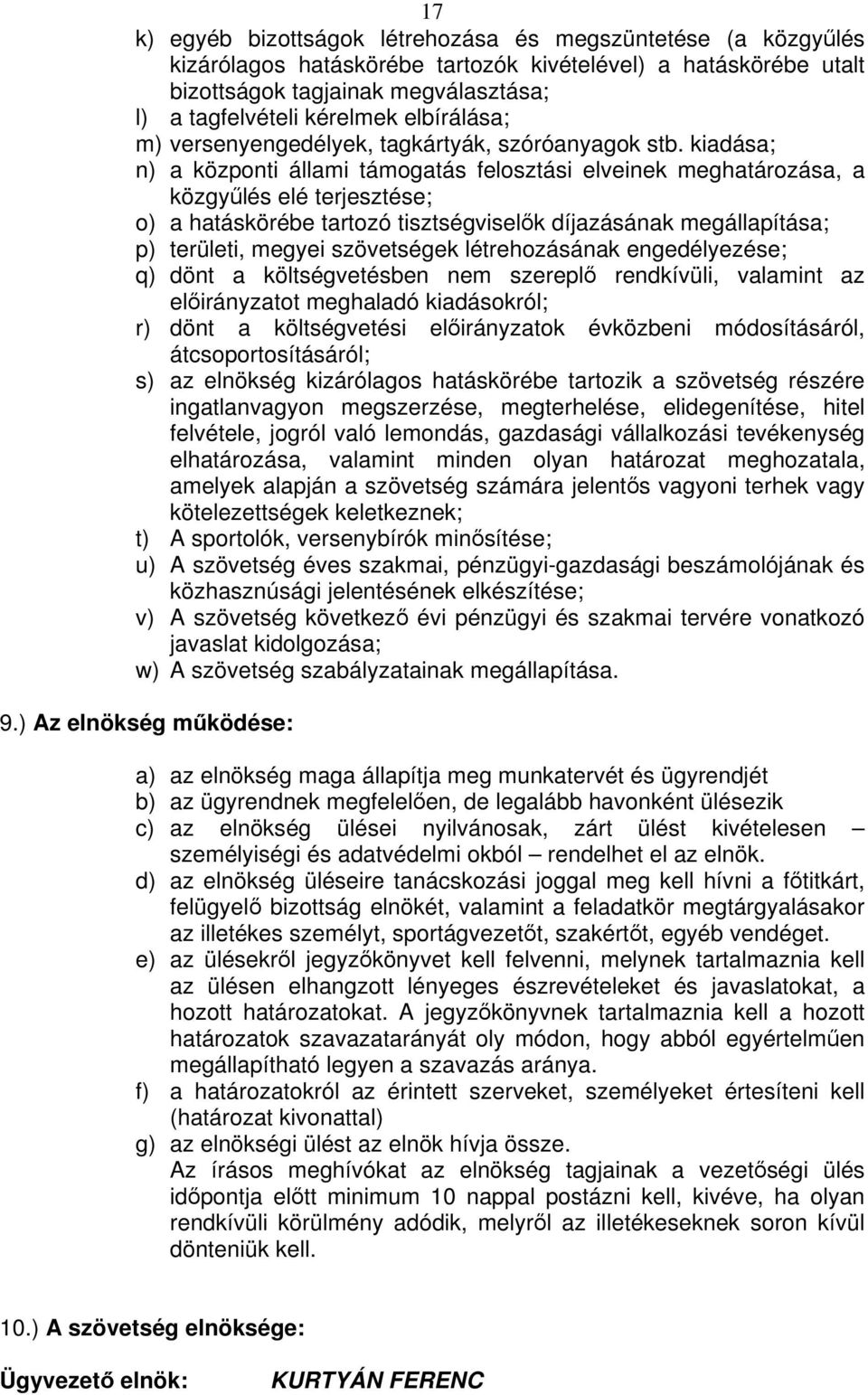 kiadása; n) a központi állami támogatás felosztási elveinek meghatározása, a közgylés elé terjesztése; o) a hatáskörébe tartozó tisztségviselk díjazásának megállapítása; p) területi, megyei