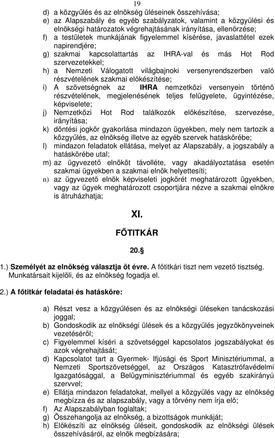 részvételének szakmai elkészítése; i) A szövetségnek az IHRA nemzetközi versenyein történ részvételének, megjelenésének teljes felügyelete, ügyintézése, képviselete; j) Nemzetközi Hot Rod találkozók