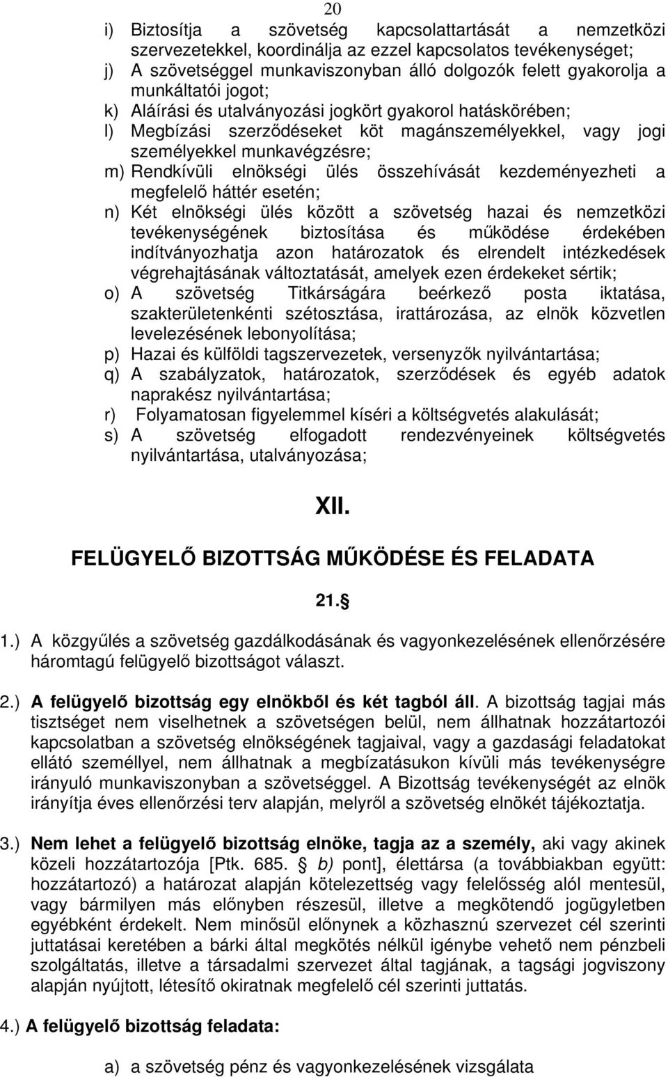 összehívását kezdeményezheti a megfelel háttér esetén; n) Két elnökségi ülés között a szövetség hazai és nemzetközi tevékenységének biztosítása és mködése érdekében indítványozhatja azon határozatok