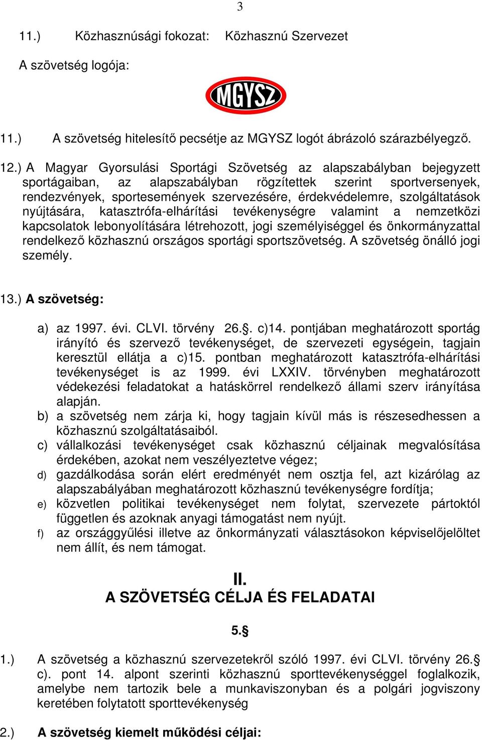 szolgáltatások nyújtására, katasztrófa-elhárítási tevékenységre valamint a nemzetközi kapcsolatok lebonyolítására létrehozott, jogi személyiséggel és önkormányzattal rendelkez közhasznú országos